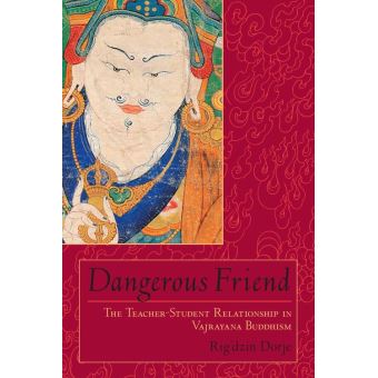 Dangerous Friend The Teacher-Student Relationship in Vajrayana Buddhism