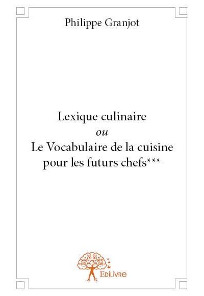 Lexique culinaire ou le vocabulaire de la cuisine pour les futurs chefs GUIDE