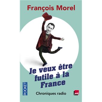Je Veux Etre Futile A La France Poche Francois Morel Jean Rochefort Achat Livre Fnac