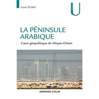 La Peninsule Arabique Coeur Geopolitique Du Moyen Orient Geographie D Un Espace Sous Tensions Broche Frank Tetart Achat Livre Ou Ebook Fnac