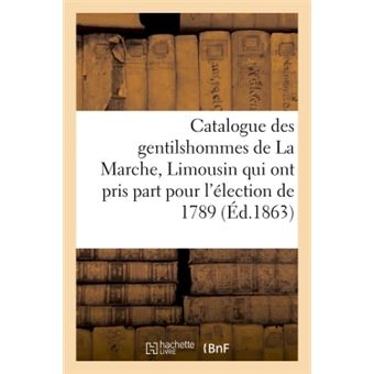 Catalogue des gentilshommes de La Marche, Limousin qui ont pris part pour l'élection de 1789. 1863