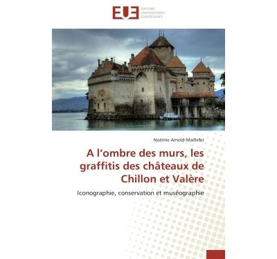 A l’ombre des murs, les graffitis des châteaux de Chillon et Valère