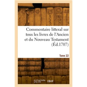 Commentaire litteral sur tous les livres de l'Ancien et du Nouveau Testament. Tome 22
