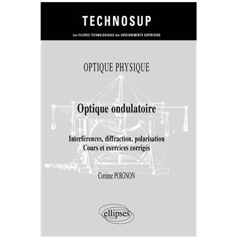 Optique physique - Optique ondulatoire - Interférences, diffraction, polarisation - Cours et exercices corrigés