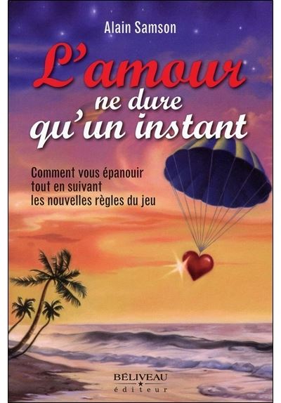 L'amour ne dure qu'un instant - Comment vous épanouir tout en suivant les nouvelles règles du jeu - Alain Samson - broché