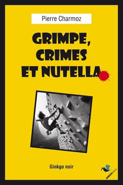 Grimpe, crimes et Nutella - Pierre Charmoz - broché
