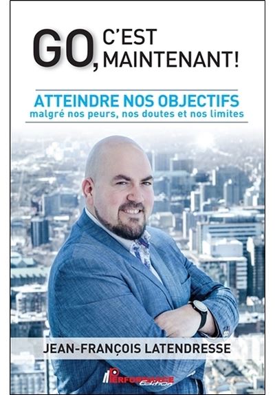Go, c'est maintenant ! Atteindre nos objectifs malgré nos peurs, nos doutes et nos limites
