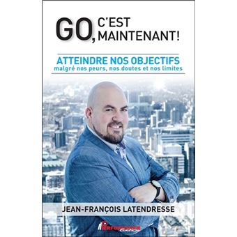 Go, c'est maintenant ! Atteindre nos objectifs malgré nos peurs, nos doutes et nos limites