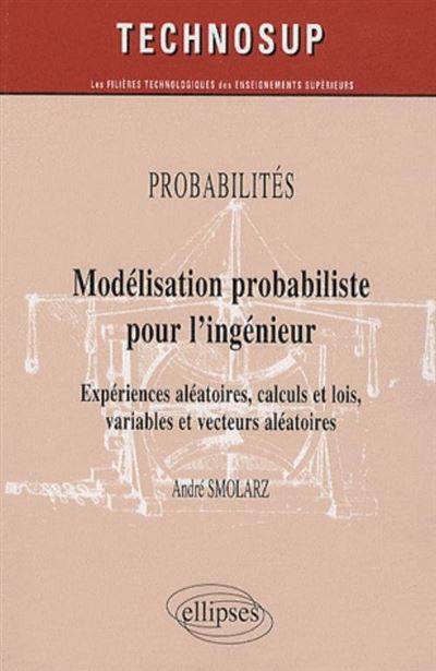 Modélisation probabiliste pour l'ingénieur. Expériences aléatoires, calculs et lois, variables et vecteurs aléatoires - niveau B