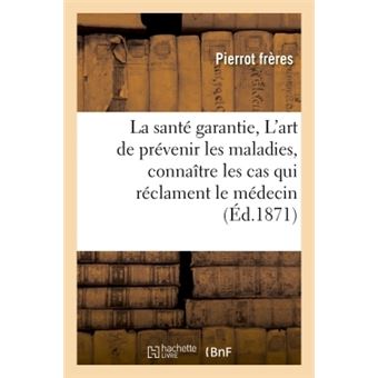 La santé garantie, ou L'art de prévenir les maladies, connaître les cas qui réclament le médecin