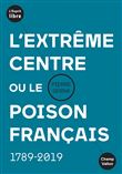 L'extrême centre ou le poison français - 1789-2019