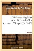 Histoire des végétaux recueillis dans les îles australes d'Afrique. Ire partie