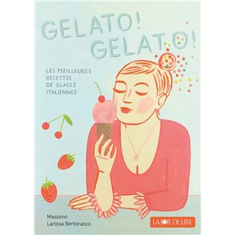 Gelato! Gelato! - Les meilleures recettes de glace italienne
