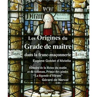 Les origines du grade de maître dans la franc-maçonnerie & Histoire de la Reine du matin et de Soliman, Prince des génies