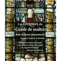 Des origines du grade de maître dans la franc-maçonnerie & Histoire de la Reine du matin et de Soliman, Prince des génies