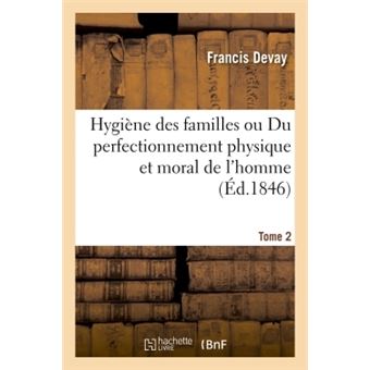 Hygiène des familles ou Du perfectionnement physique et moral de l'homme
