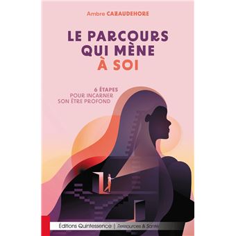 Le parcours qui mène à soi - 6 étapes pour incarner son être profond