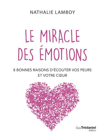 Le miracle des émotions - 8 raisons d'écouter vos peurs et votre coeur - Nathalie Lamboy - broché