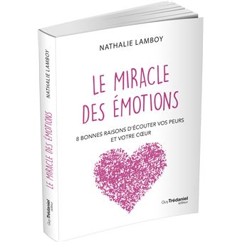 Le miracle des émotions - 8 raisons d'écouter vos peurs et votre coeur
