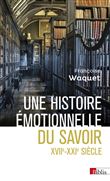 Une histoire émotionnelle du savoir XVIIe-XXIe siècle