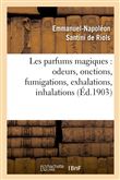 Les parfums magiques : odeurs, onctions, fumigations, exhalations, inhalations