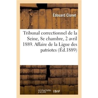 Tribunal correctionnel de la Seine, 8e chambre, 2 avril 1889. Affaire de la Ligue des patriotes