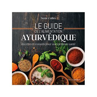 Le guide de l'alimentation ayurvédique - Recettes & conseils pour une meilleure santé