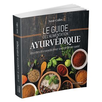 Le guide de l'alimentation ayurvédique - Recettes & conseils pour une meilleure santé