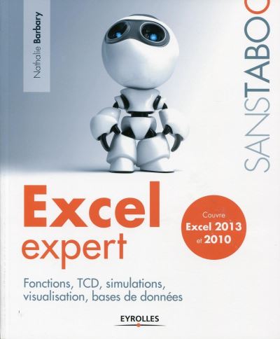 Nathalie Barbary - Excel expert: Fonctions, TCD, simulations, visualisation, bases de données - Couvre Excel 2013 et 2010 (Sans taboo)