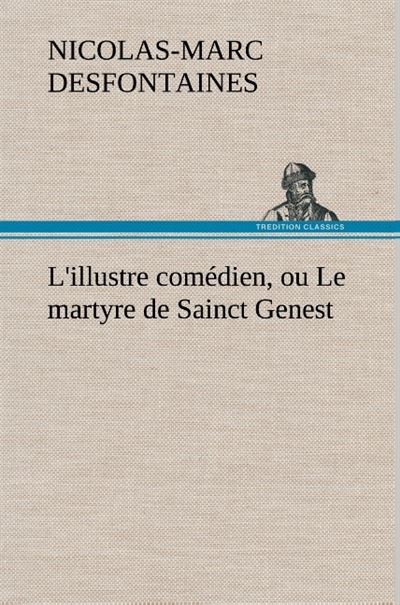 L'illustre comédien, ou Le martyre de Sainct Genest - Nicolas-Marc Desfontaines - broché
