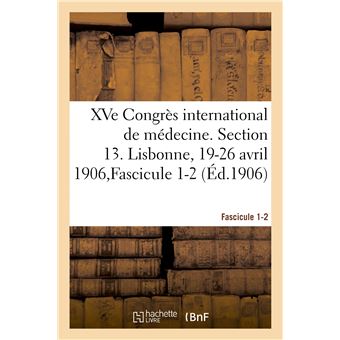 XVe Congrès international de médecine. Section 13. Lisbonne, 19-26 avril 1906,Fascicule 1-2