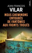Nous cheminons entourés de fantômes aux fronts troués