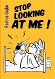 Stop looking at me !