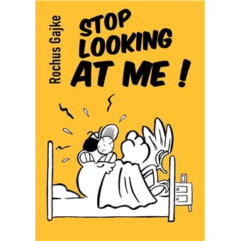 Stop looking at me !