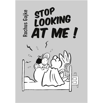 Stop looking at me !