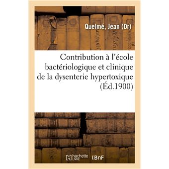 Contribution à l'école bactériologique et clinique de la dysenterie hypertoxique