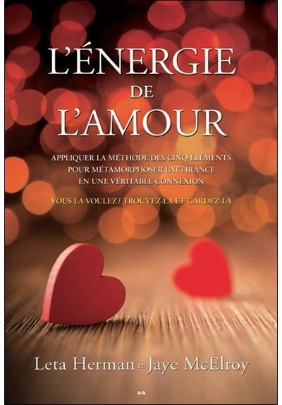 L'énergie de l'amour - Appliquer la méthode des Cinq éléments pour métamorphoser l'attirance en une véritable connexion
