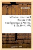 Mémoires concernant l'histoire civile et ecclésiastique d'Auxerre. T. 1 (Éd.1848-1855)
