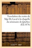 Translation des restes de Mgr De Laval à la chapelle du séminaire de Québec. Relation complète