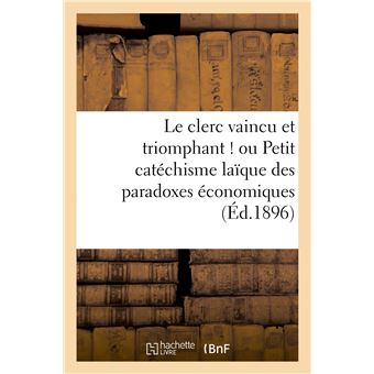 Le clerc vaincu et triomphant ! ou Petit catéchisme laïque des paradoxes économiques