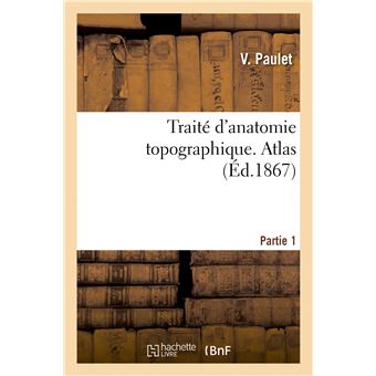 Traité d'anatomie topographique. Atlas Partie 1