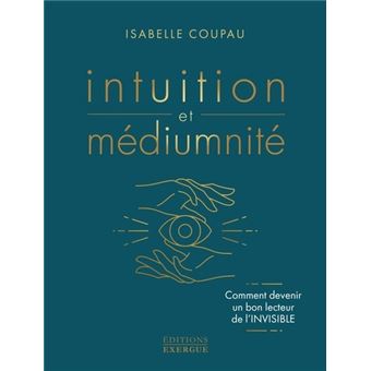 Intuition et médiumnité - Comment devenir un bon lecteur de l'invisible