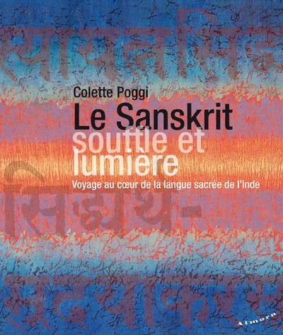 Le Sanskrit, souffle et lumiere - Voyage au coeur de la lang