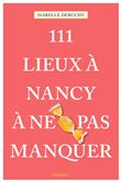 111 Lieux à Nancy à ne pas manquer