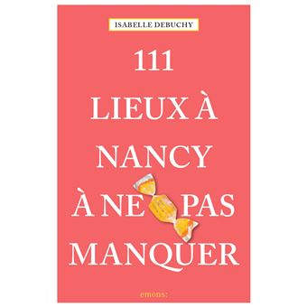 111 Lieux à Nancy à ne pas manquer