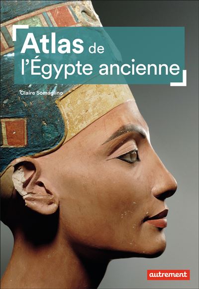 Atlas de l'Égypte ancienne - Claire Somaglino - broché