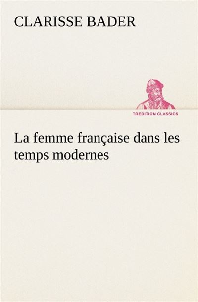 La femme francaise dans les temps modernes -  BADER C - broché