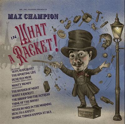 Mr. Joe Jackson Presents : Max Champion In ‘What A Racket