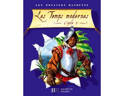 Les Dossiers Hachette Histoire Cycle 3 - Les Temps Modernes - Guide Pedagogique