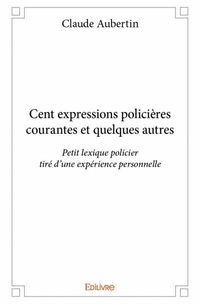 Cent expressions policières courantes et quelques autres Petit lexique ...